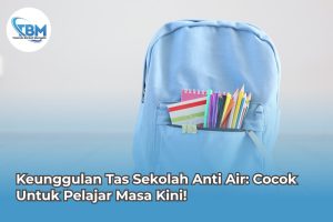 Keunggulan Tas Sekolah Anti Air