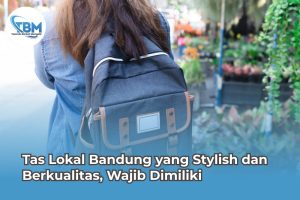 Tas Lokal Bandung yang Stylish dan Berkualitas, Wajib Dimiliki
