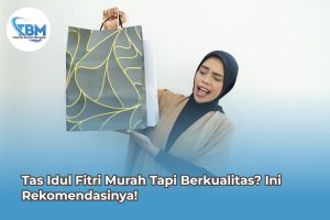 Tas Idul Fitri Murah Tapi Berkualitas? Ini Rekomendasinya!