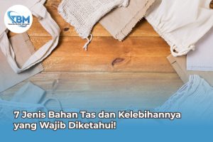 7 Jenis Bahan Tas dan Kelebihannya yang Wajib Diketahui!