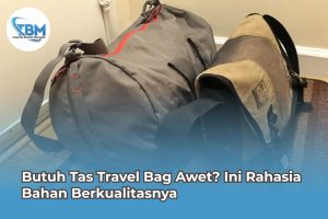 Butuh Tas Travel Bag Awet? Ini Rahasia Bahan Berkualitasnya