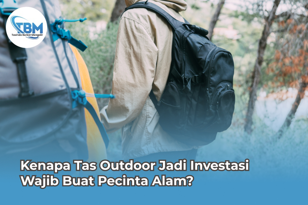 Kenapa Tas Outdoor Jadi Investasi Wajib Buat Pecinta Alam?
