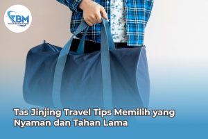 Tas Jinjing Travel Tips Memilih yang Nyaman dan Tahan Lama