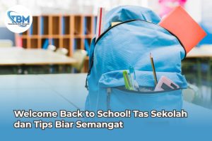 Welcome Back to School! Tas Sekolah dan Tips Biar Semangat