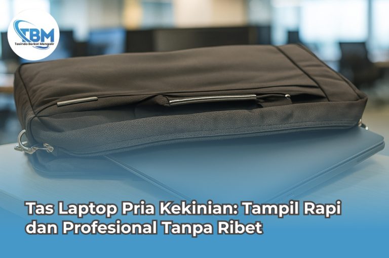 Tas Laptop Pria Kekinian: Tampil Rapi dan Profesional Tanpa Ribet