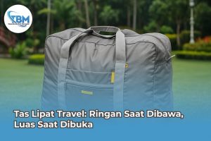 Tas Lipat Travel: Ringan Saat Dibawa, Luas Saat Dibuka