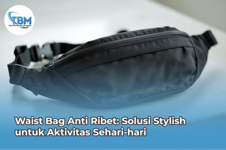 Waist Bag Anti Ribet Solusi Stylish untuk Aktivitas Sehari-hari