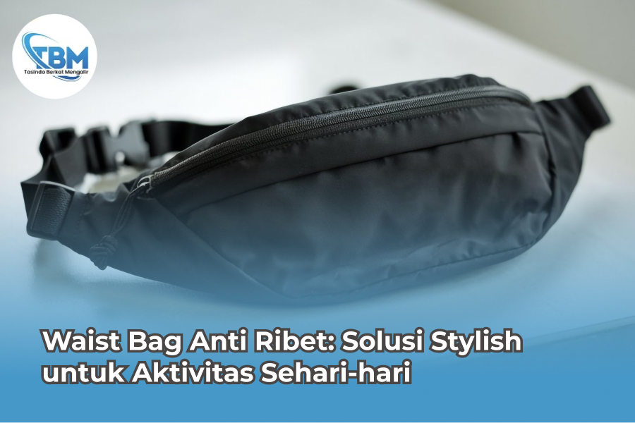Waist Bag Anti Ribet Solusi Stylish untuk Aktivitas Sehari-hari