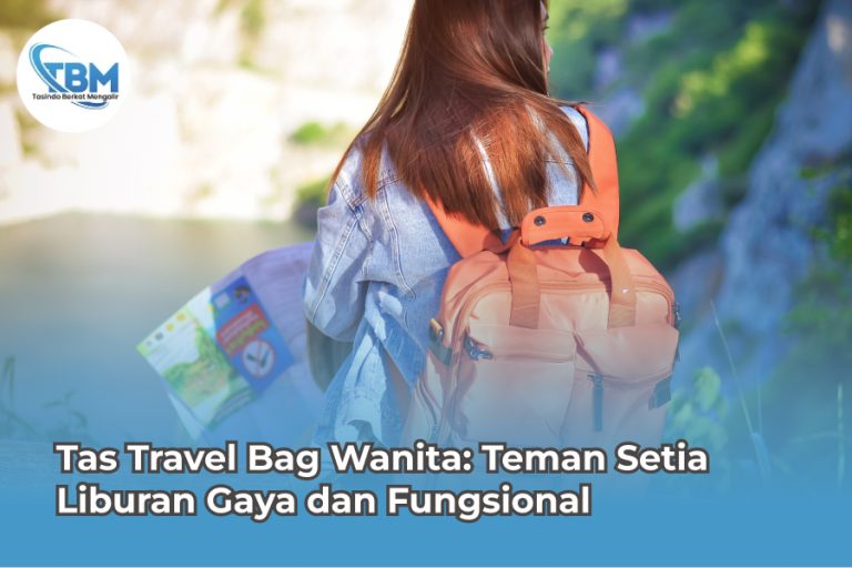 Tas Travel Bag Wanita: Teman Setia Liburan Gaya dan Fungsional
