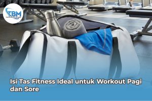 Isi Tas Fitness Ideal untuk Workout Pagi dan Sore