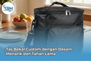 Tas Bekal Custom dengan Desain Menarik dan Tahan Lama