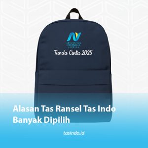 Alasan Tas Ransel Tas Indo Banyak Dipilih Dibanding Produk Lain