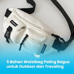 5 Bahan Waistbag Paling Bagus untuk Outdoor dan Traveling