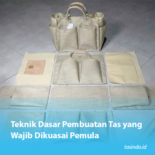 Teknik Dasar Pembuatan Tas yang Wajib Dikuasai Pemula