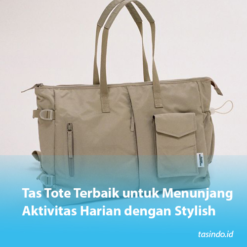 Tas Tote Terbaik untuk Menunjang Aktivitas Harian dengan Stylish