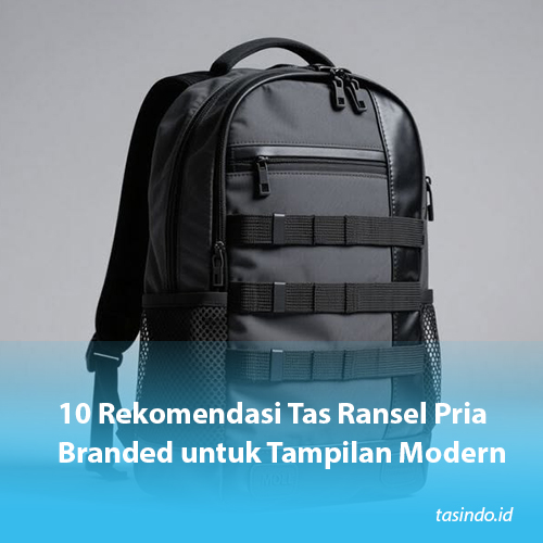 10 Rekomendasi Tas Ransel Pria Branded untuk Tampilan Modern