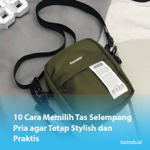 10 Cara Memilih Tas Selempang Pria agar Tetap Stylish dan Praktis