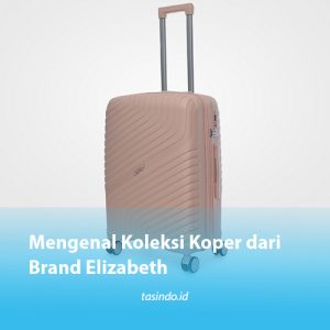 Mengenal Koleksi Koper dari Brand Elizabeth