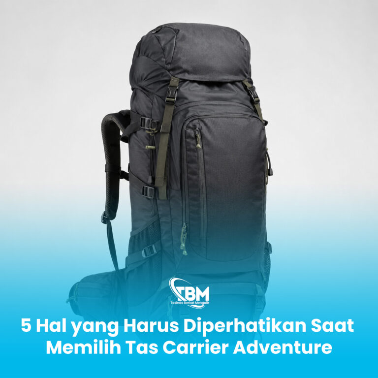 5 Hal yang Harus Diperhatikan Saat Memilih Tas Carrier Adventure