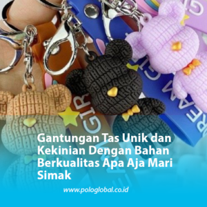Gantungan Tas Unik dan Kekinian Dengan Bahan Berkualitas Apa Aja Mari Simak
