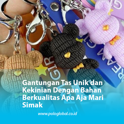 Gantungan Tas Unik dan Kekinian Dengan Bahan Berkualitas Apa Aja Mari Simak