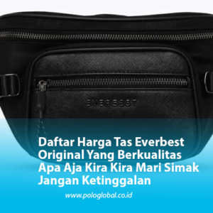 Daftar Harga Tas Everbest Original Yang Berkualitas Apa Aja Kira Kira Mari Simak Jangan Ketinggalan