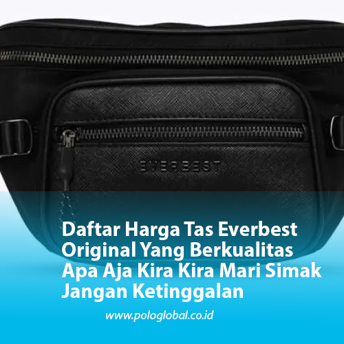 Daftar Harga Tas Everbest Original Yang Berkualitas Apa Aja Kira Kira Mari Simak Jangan Ketinggalan