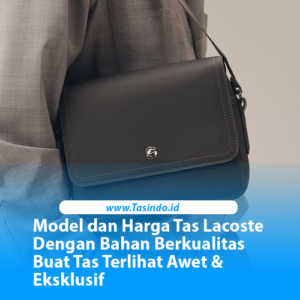 Model dan Harga Tas Lacoste Dengan Bahan Berkualitas Buat Tas Terlihat Awet & Eksklusif