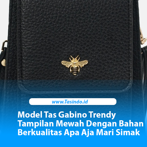 Model Tas Gabino Trendy Tampilan Mewah Dengan Bahan Berkualitas Apa Aja Mari Simak