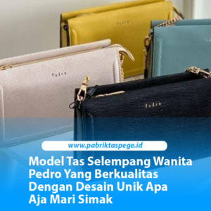 Model Tas Selempang Wanita Pedro Yang Berkualitas Dengan Desain Unik Apa Aja Mari Simak