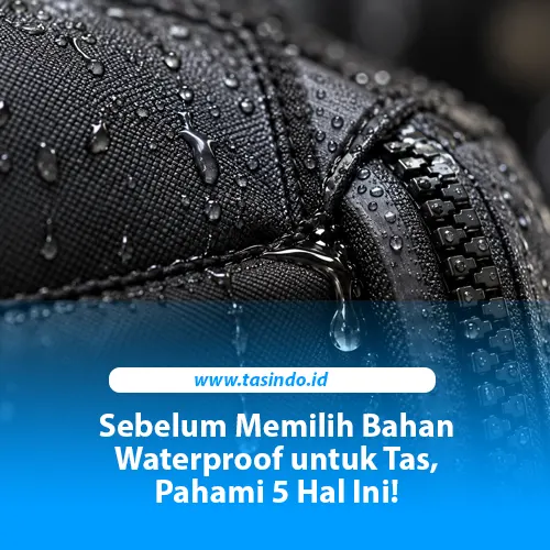 Sebelum Memilih Bahan Waterproof untuk Tas, Pahami 5 Hal Ini!