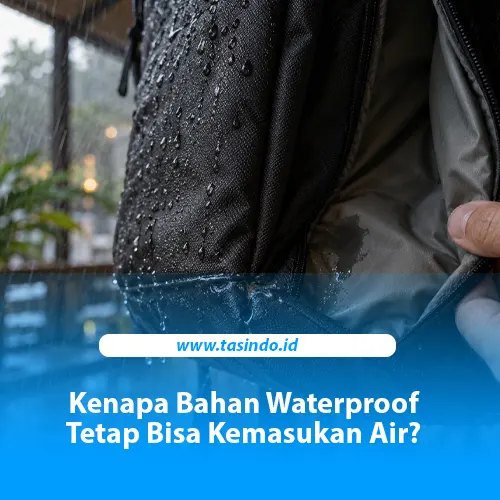 Kenapa Bahan Waterproof Tetap Bisa Kemasukan Air?
