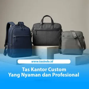 Tas Kantor Custom: Tips Memilih Model Profesional